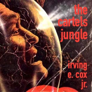 The Cartels Jungle by Irving E. Cox, Jr. ~ Full Audiobook
