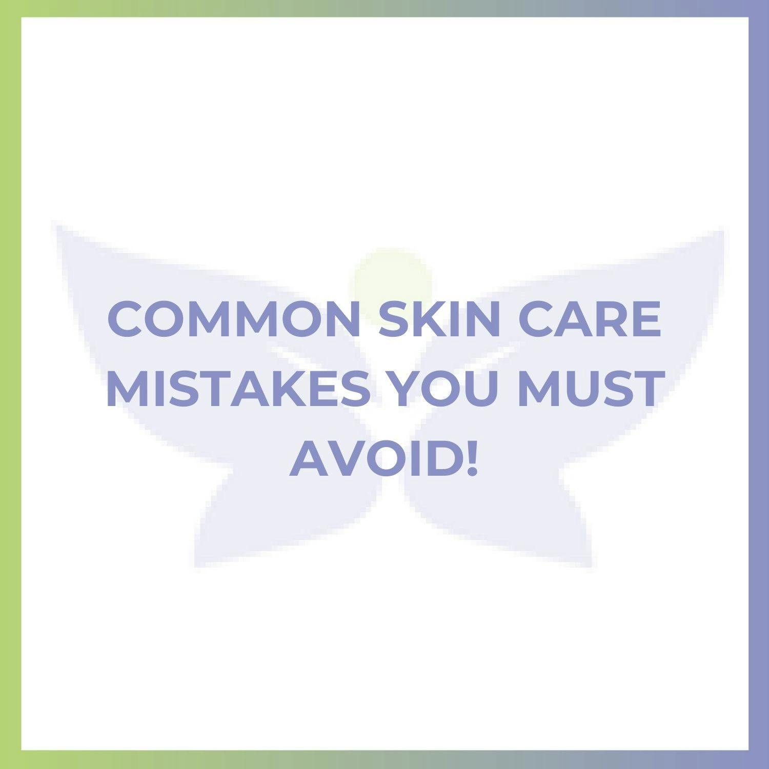 Common Skin Care Mistakes You Must Avoid!