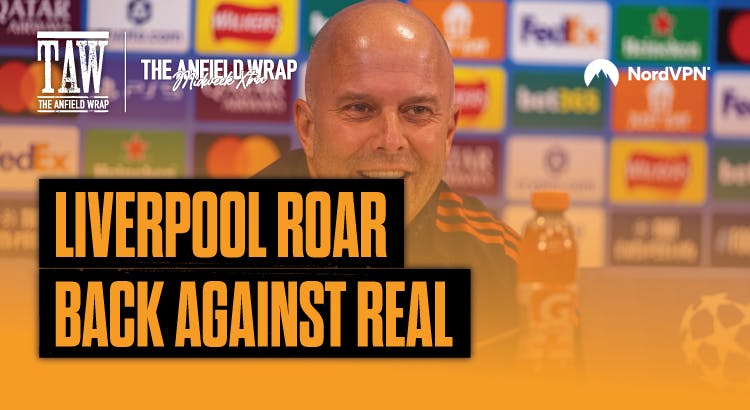 Liverpool Roar Back Against Real Madrid: TAW Midweek Extra Liverpool Roar Back Against Real Madrid: TAW Midweek Extra