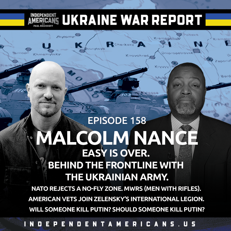 UKRAINE WAR REPORT. Malcolm Nance. Easy is Over. Behind the Frontline With the Ukrainian Army. NATO Rejects a No-Fly Zone. MWRs (Men With Rifles). American Vets Join Zelensky’s International Legion. Will Someone Kill Putin? Should Someone Kill Putin?