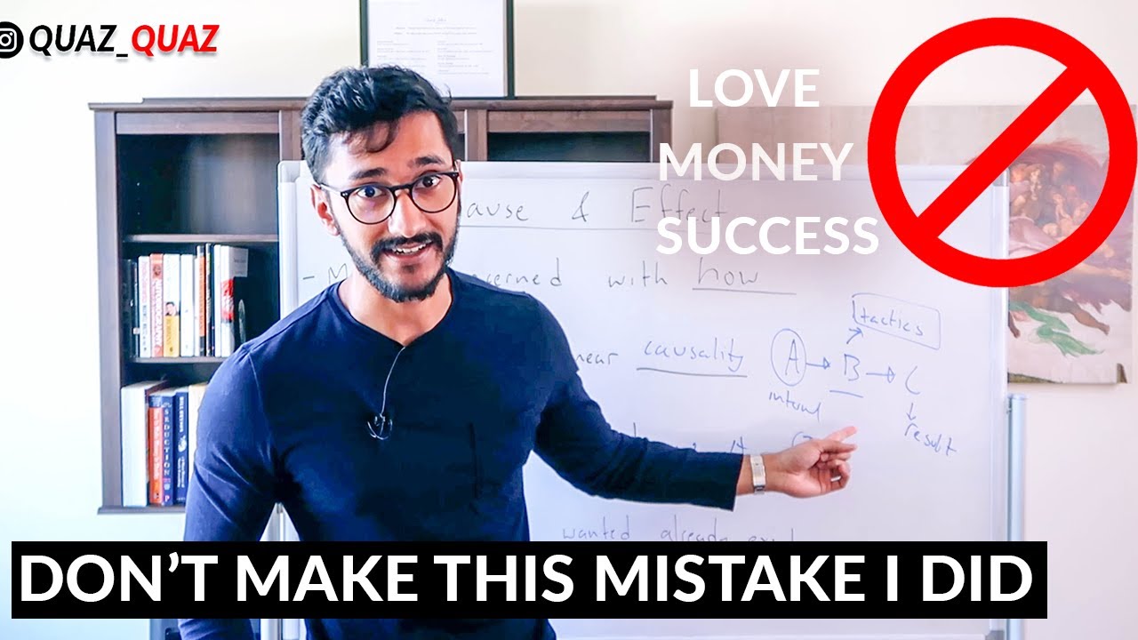 Stop Chasing Money Relationships And Success: The Breakdown of Cause & Effect (My Biggest Mistake) | Quazi Johir