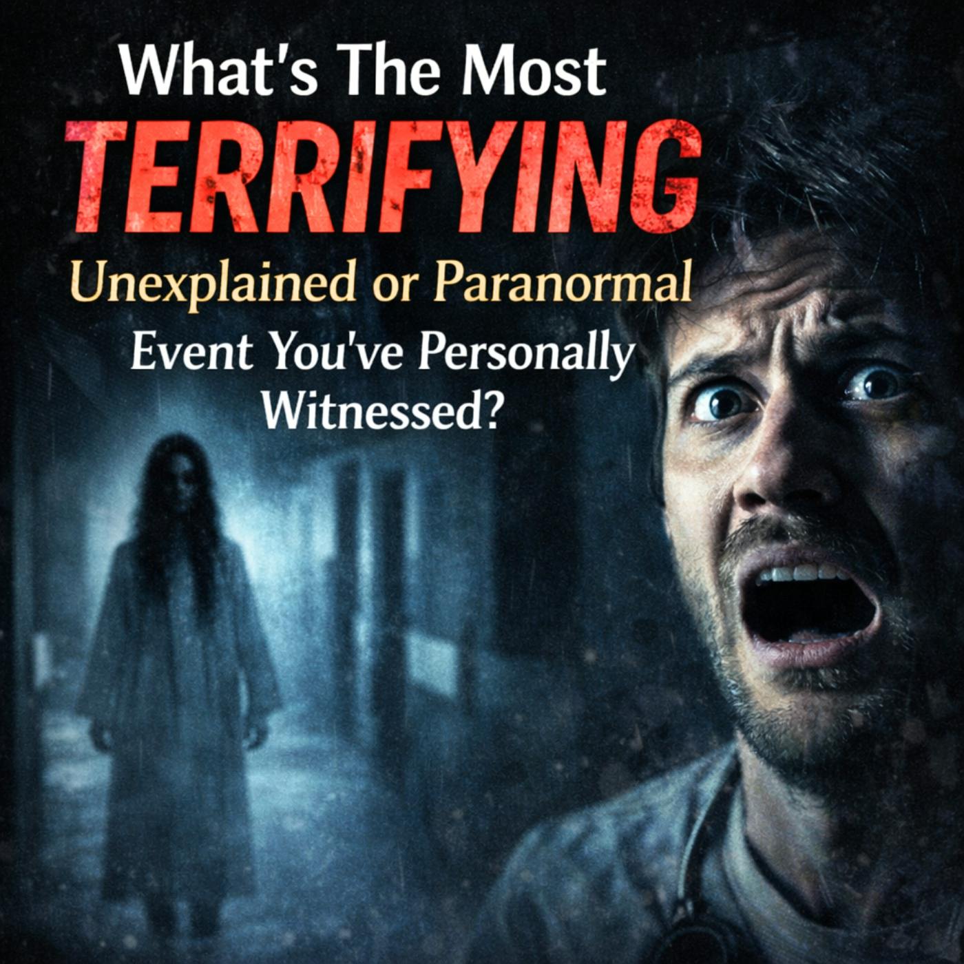 What’s The Most Terrifying Unexplained or Paranormal Event You’ve Personally Witnessed? What’s The Most Terrifying Unexplained or Paranormal Event You’ve Personally Witnessed?