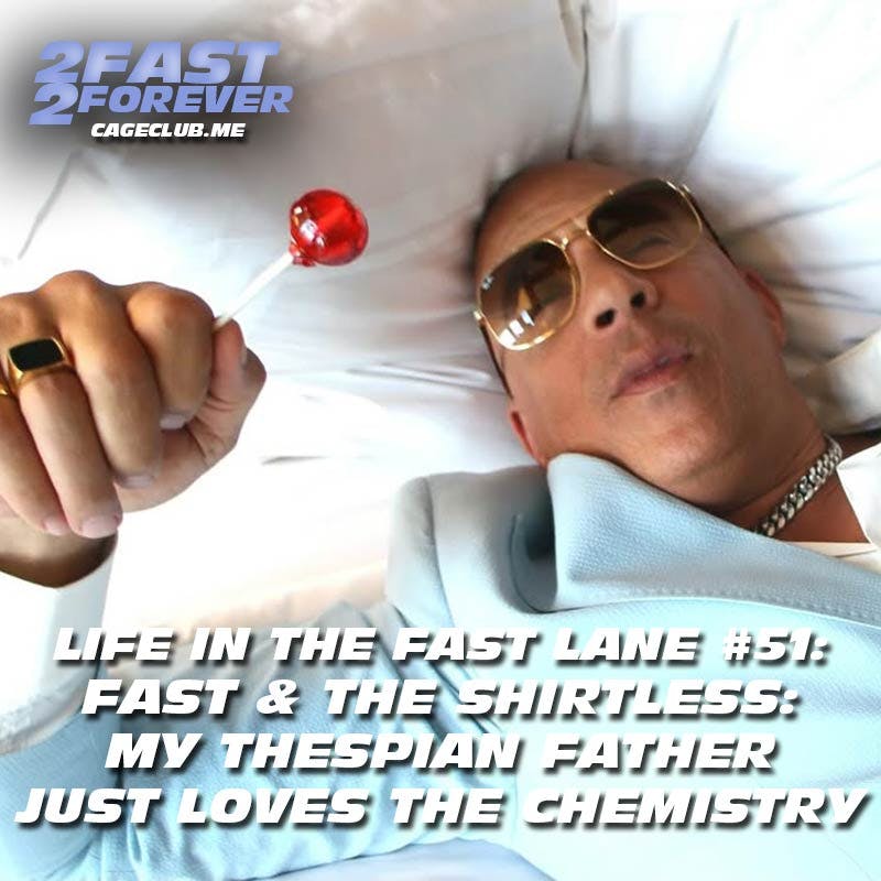 Fast & The Shirtless: my thespian father just loves the chemistry | Life in the Fast Lane #51 Fast & The Shirtless: my thespian father just loves the chemistry | Life in the Fast Lane #51