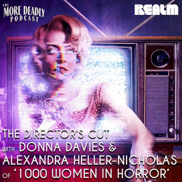 More Deadly: The Director’s Cut with Donna Davies & Alexandra Heller-Nicholas of ‘1000 Women in Horror’