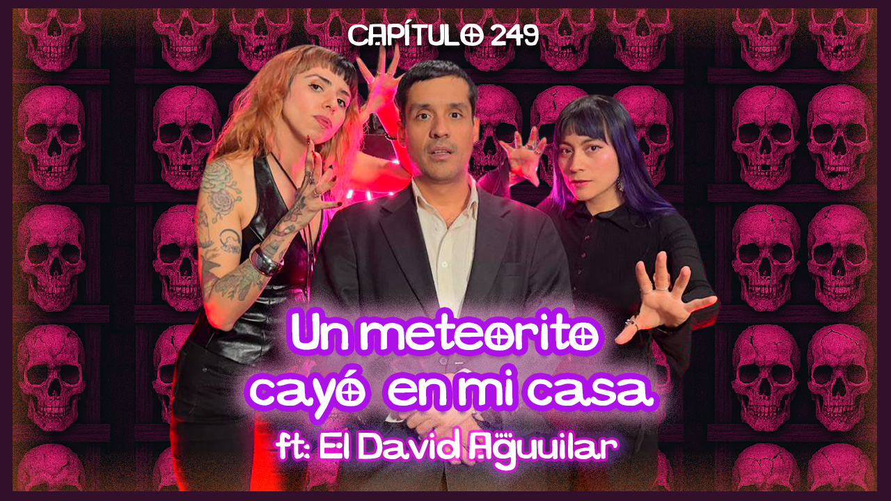 Cap. 249: Un meteorito cayó en mi casa ft. El David Aguilar