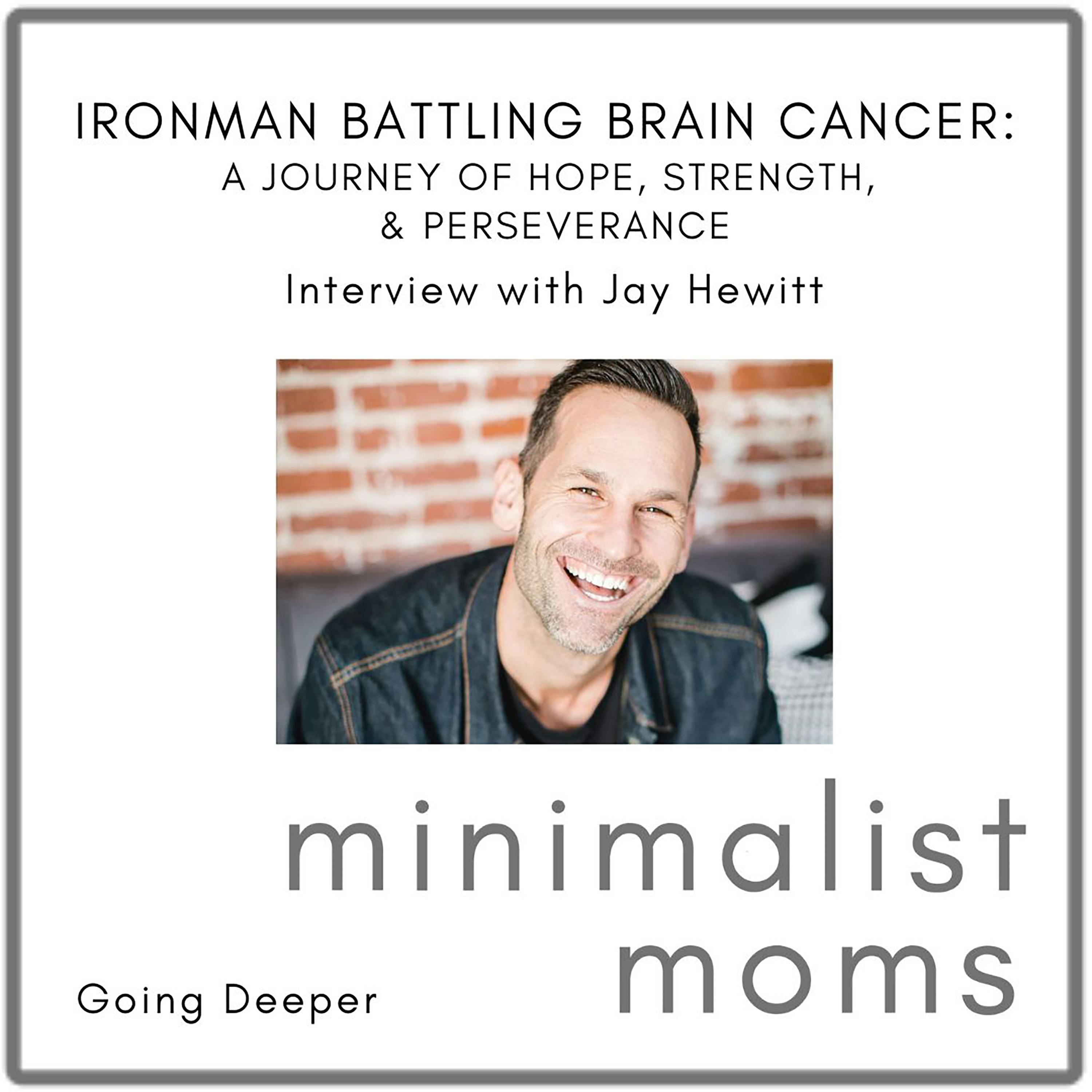 Going Deeper : Ironman Battling Brain Cancer - Jay Hewitt's Journey of Hope, Strength, & Perseverance