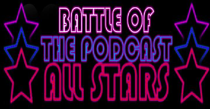 FROM THE ARCHIVES: BATTLE OF THE PODCAST ALLSTARS - ROUND ONE/BATTLE TWO