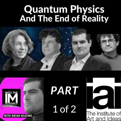 Part 1 of 2: Quantum Physics and The End of Reality with Sabine Hossenfelder, Carlo Rovelli, and Eric Weinstein hosted by Brian Keating for the Institute for Art and Ideas (#244)