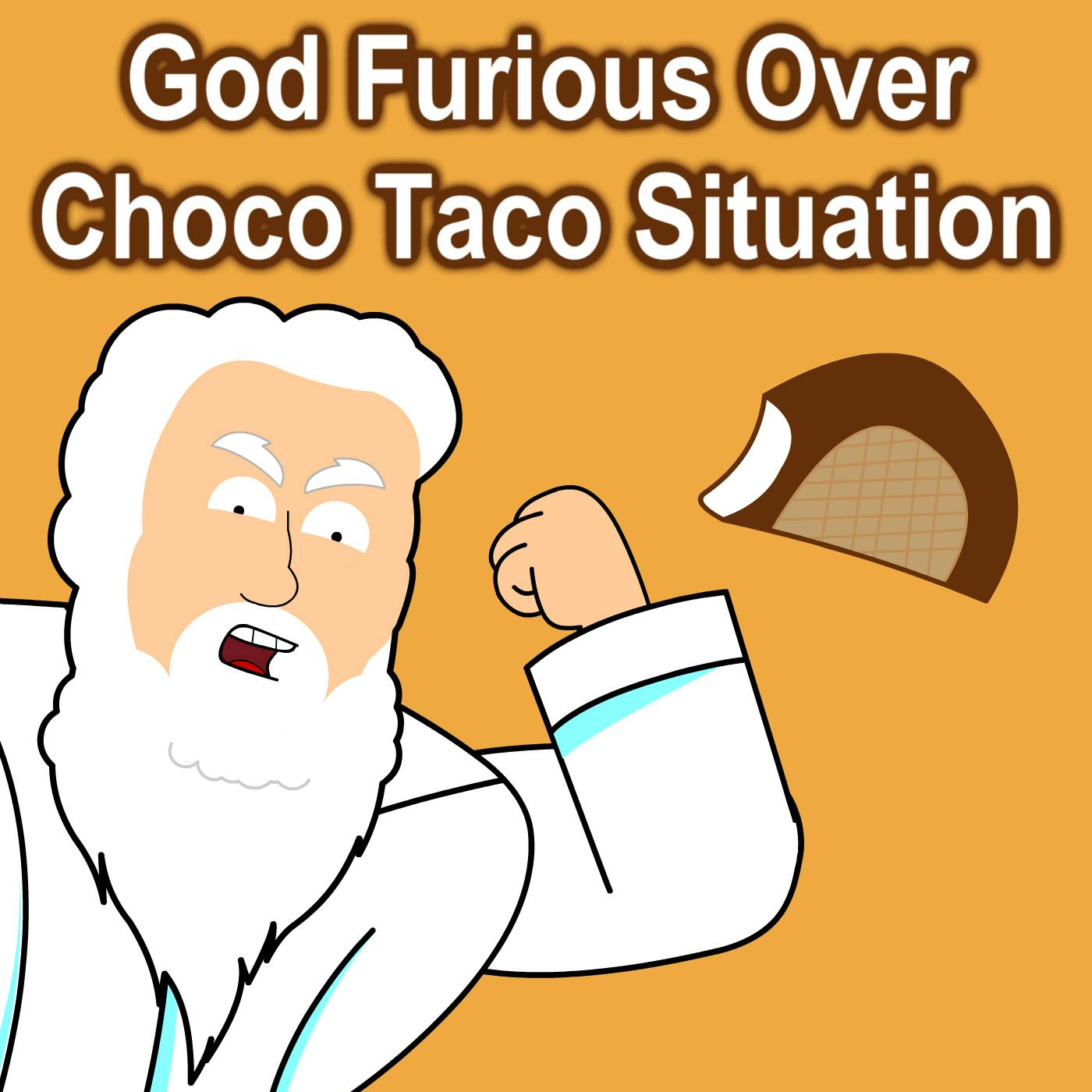 God Furious Over Choco Taco Situation