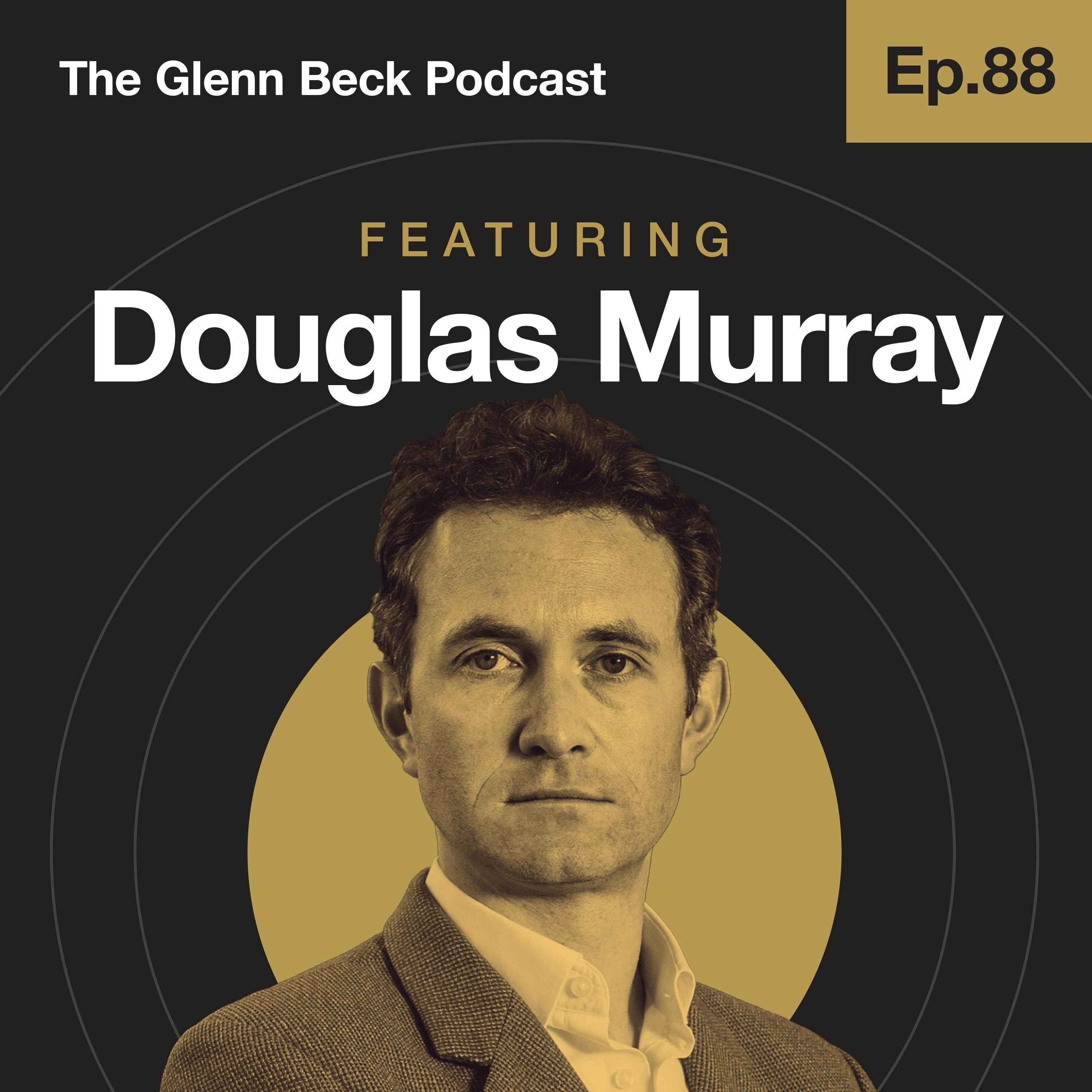 Ep 89 | This Brit Has a Dire Warning for America | Douglas Murray | The Glenn Beck Podcast