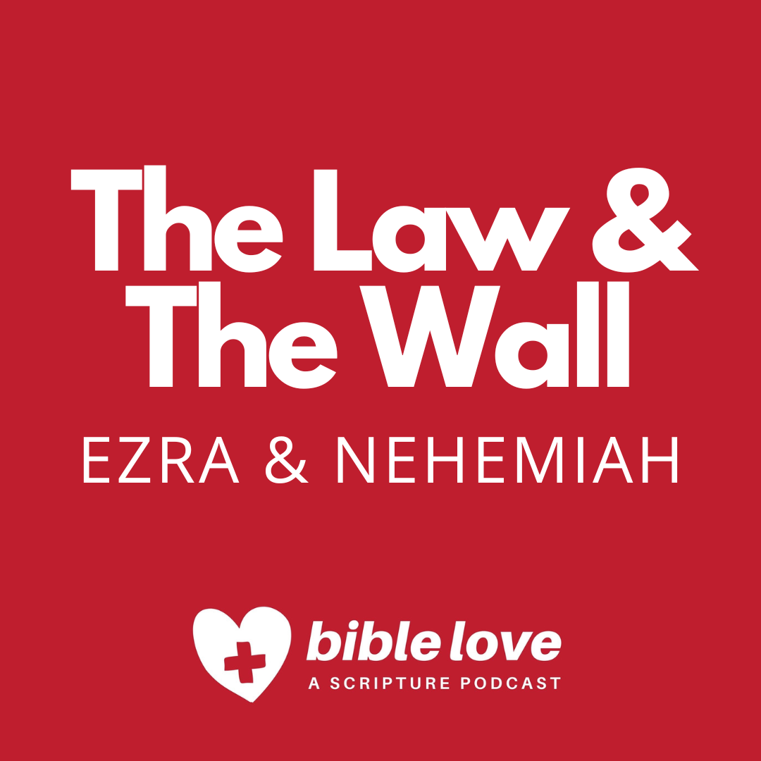 The Law and the Wall (Introduction to Ezra and Nehemiah) - Bible Love Podcast