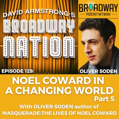 Episode 129: Noel Coward In A Changing World, part 5