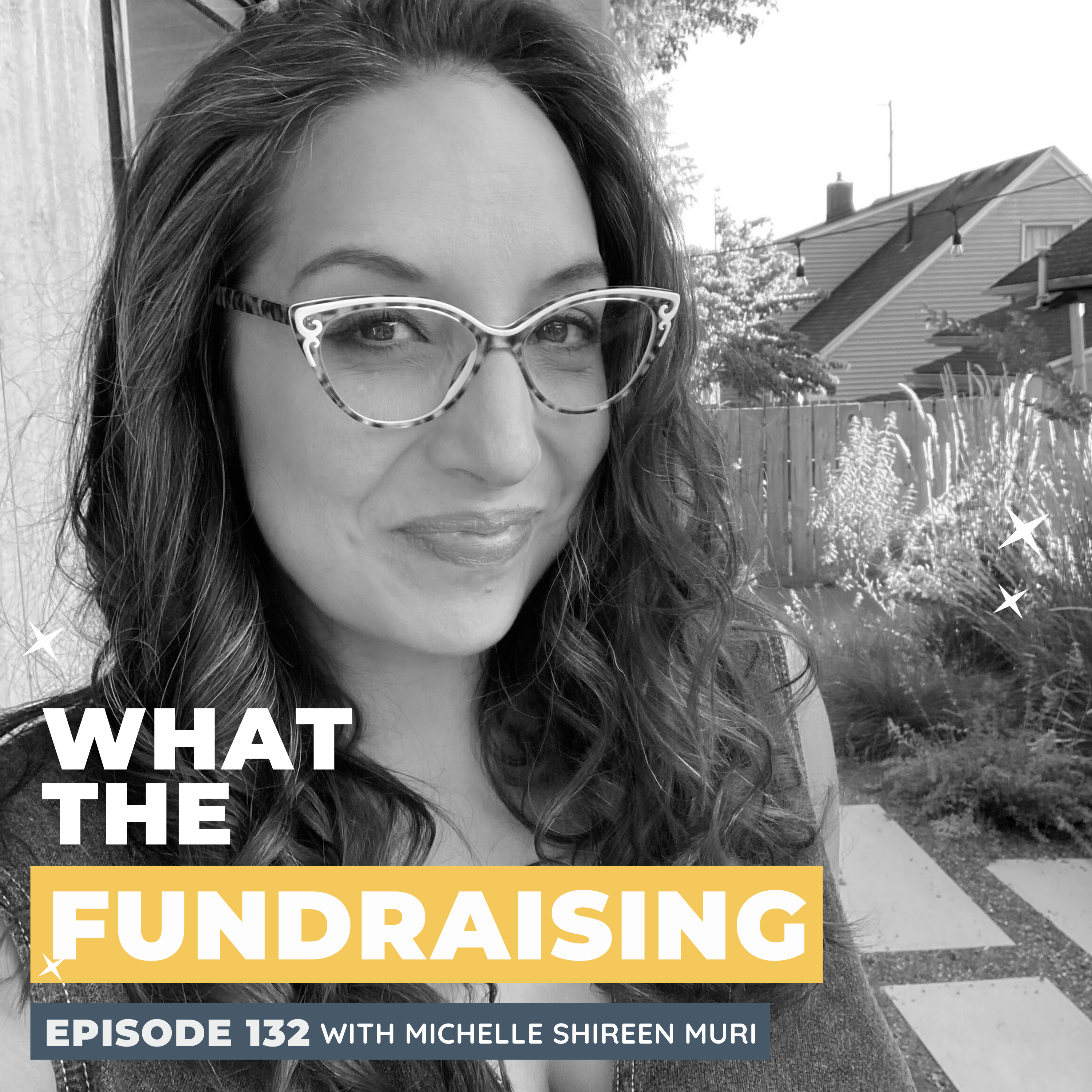 132: Redefining Fundraising through a Community-Centric Approach with Michelle Shireen Muri episode artwork