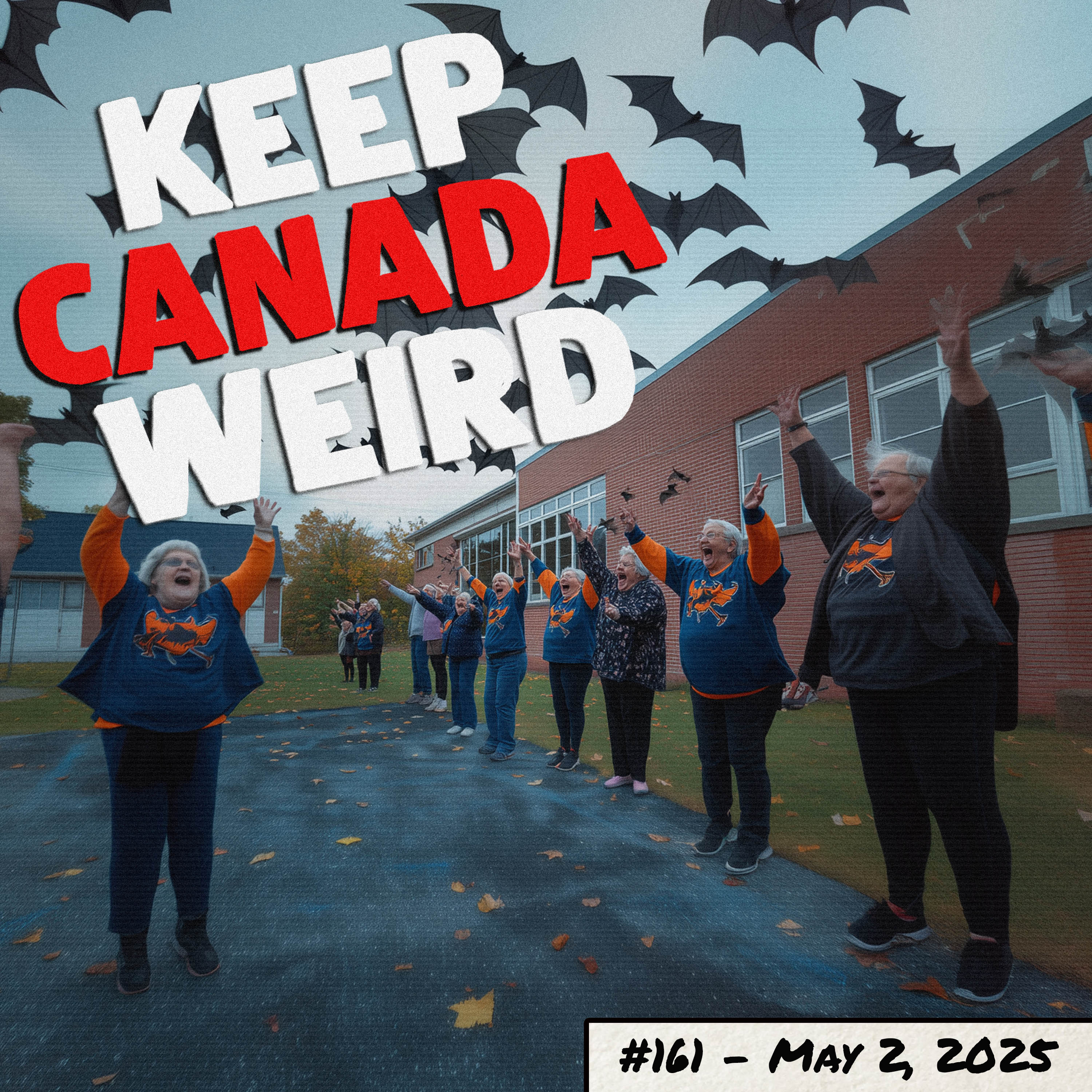 KEEP CANADA WEIRD - 161 - 2025/05/02 -  BATS, HUMS, TEENAGERS, and senior's playing oh Canada