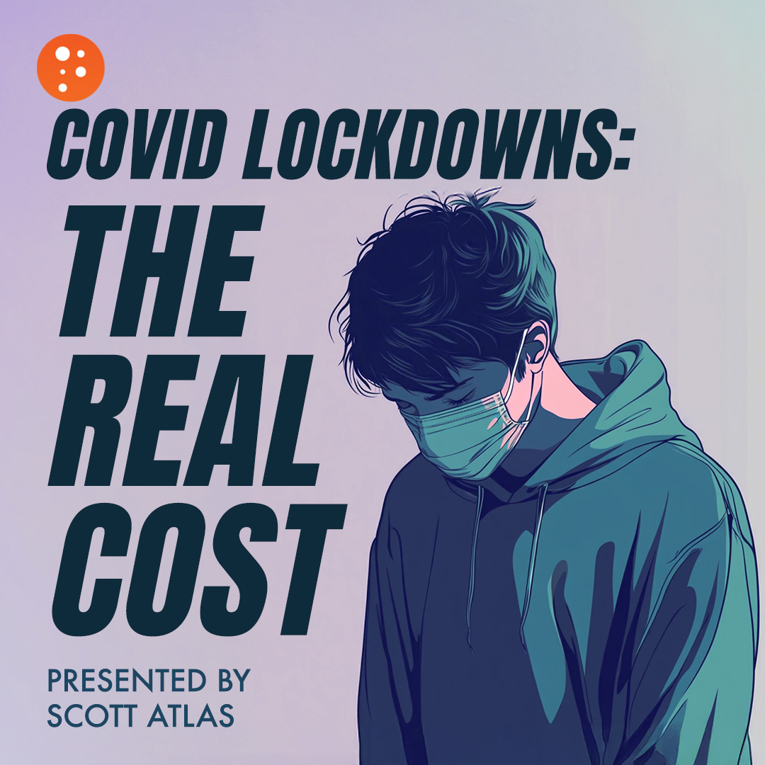 COVID Lockdowns: The Real Cost | Dr. Scott Atlas