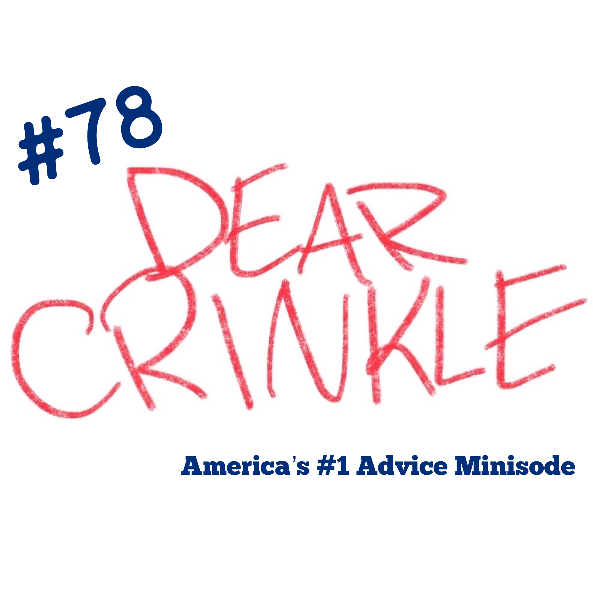 Dear Crinkle Episode 78:  WHAT DO YOU KNOW: Another show, ft. On Top of My Baldy, “Desperate for a Good Night’s Sleep,” and a big surprise.