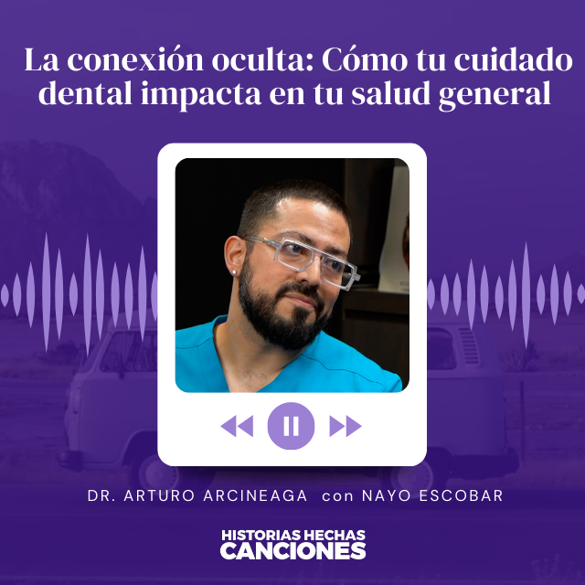 421. La conexión oculta: Cómo tu cuidado dental impacta en tu salud general - Dr. Arturo Arciniega con Nayo Escobar