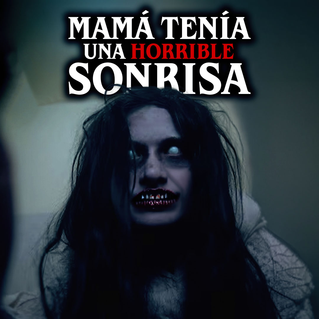 Mamá tenía una horrible sonrisa en la cara
