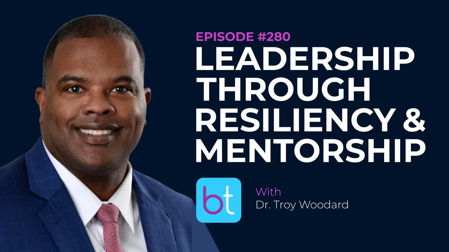 Ep. 280 Leadership Through Resiliency & Mentorship with Dr. Troy Woodard episode artwork