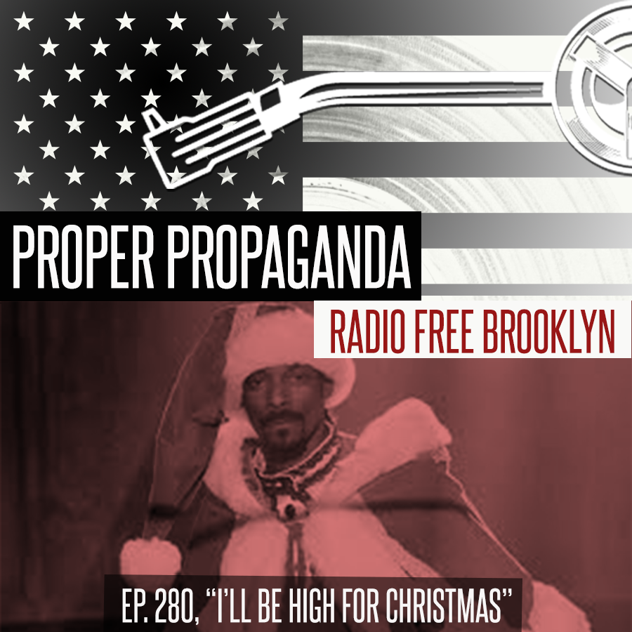 Proper Propaganda  Ep. 280, "I'll Be High For Christmas" episode artwork
