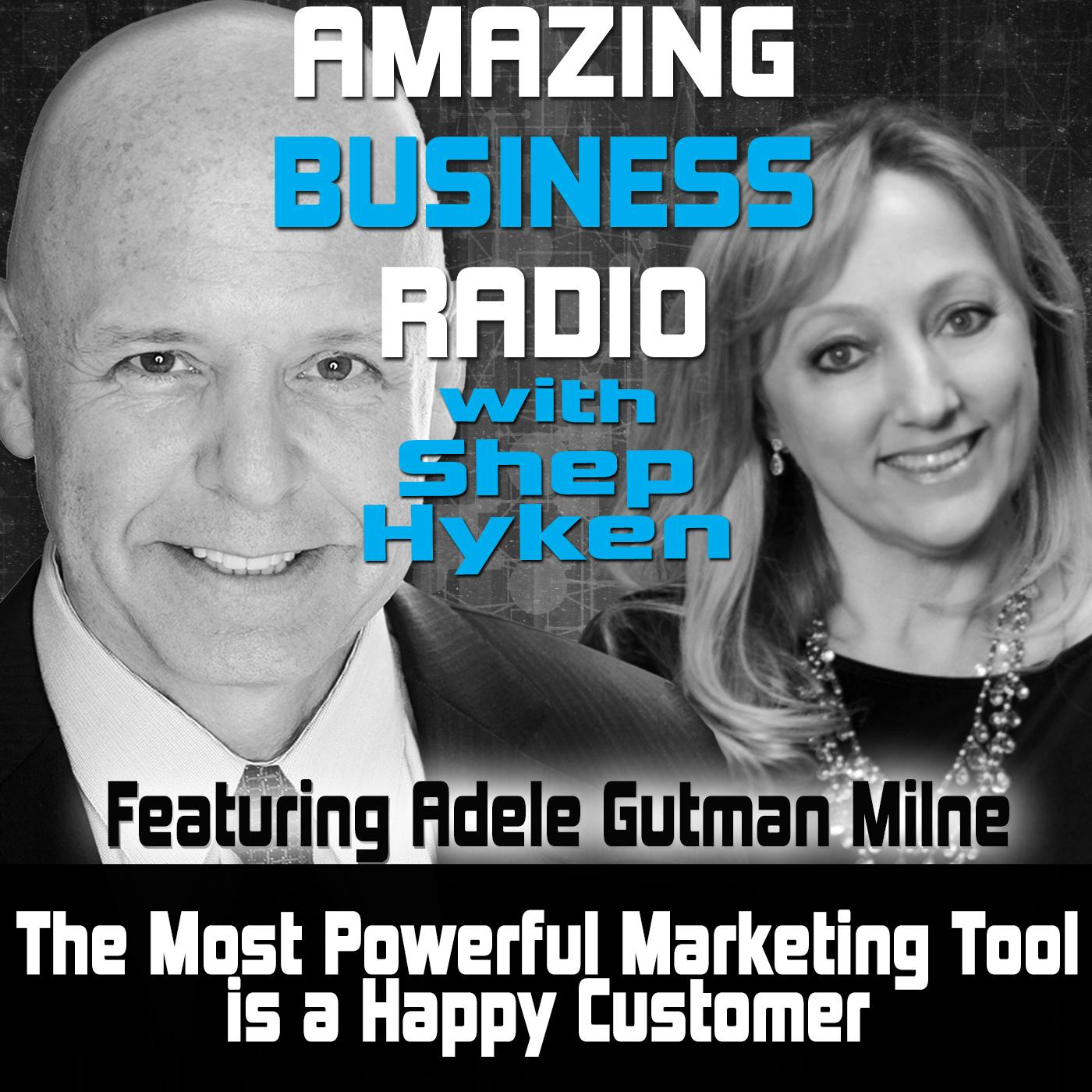 The Most Powerful Marketing Tool is a Happy Customer Featuring Adele Gutman Milne