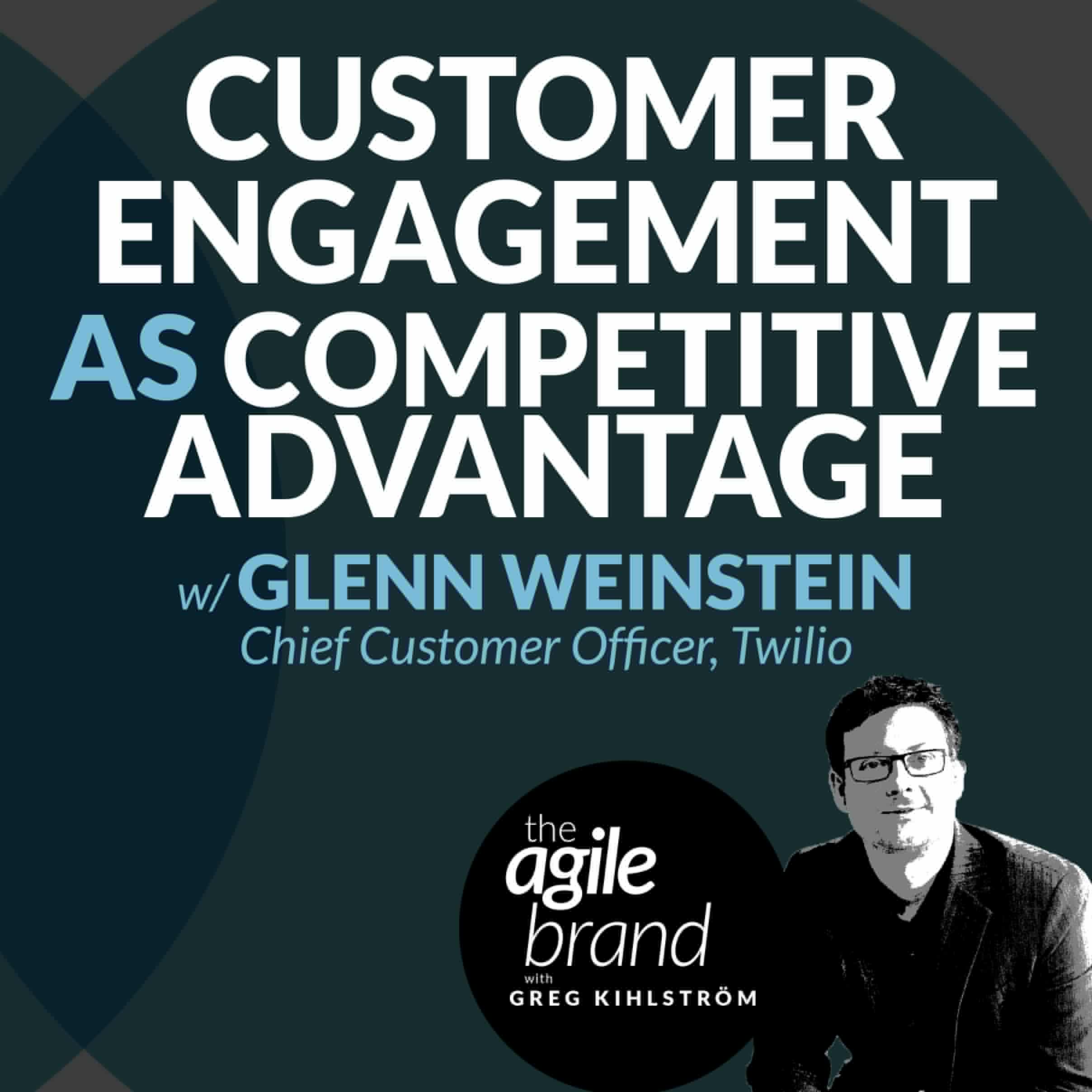 Customer Engagement as Competitive Advantage with Glenn Weinstein, Chief Customer Officer, Twilio