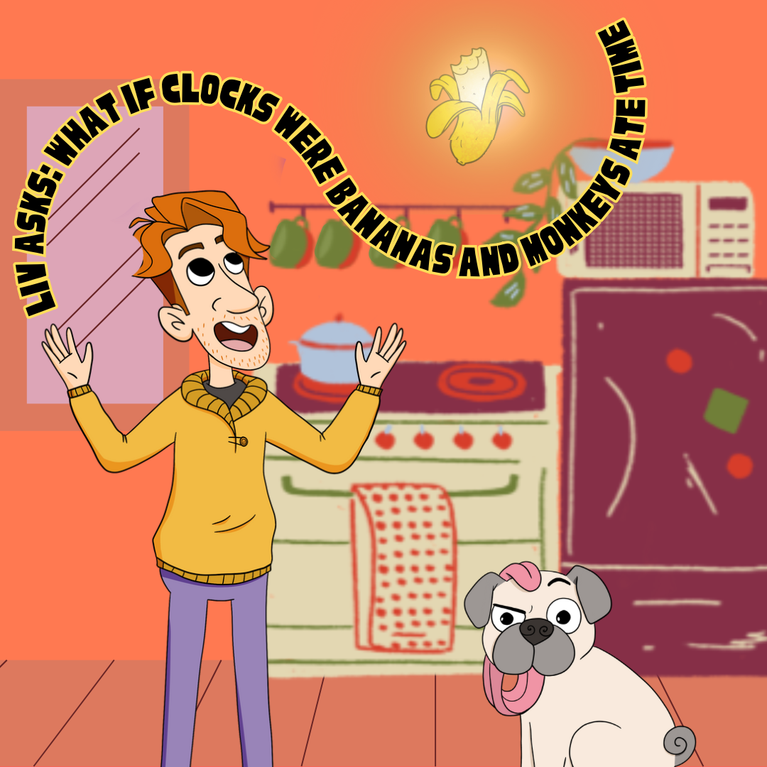 153. Liv asks: What if clocks were bananas and monkeys ate time?
