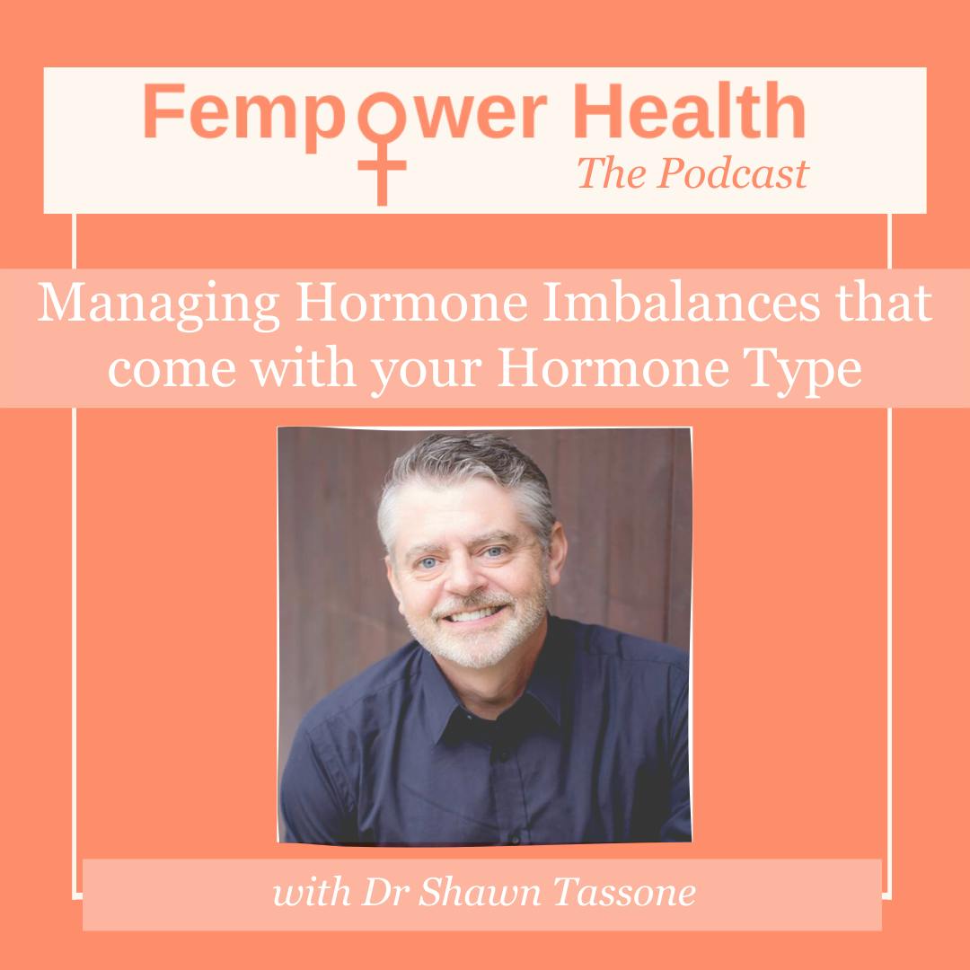 Managing Hormone Imbalances that come with your Hormone Type | Dr Shawn Tassone