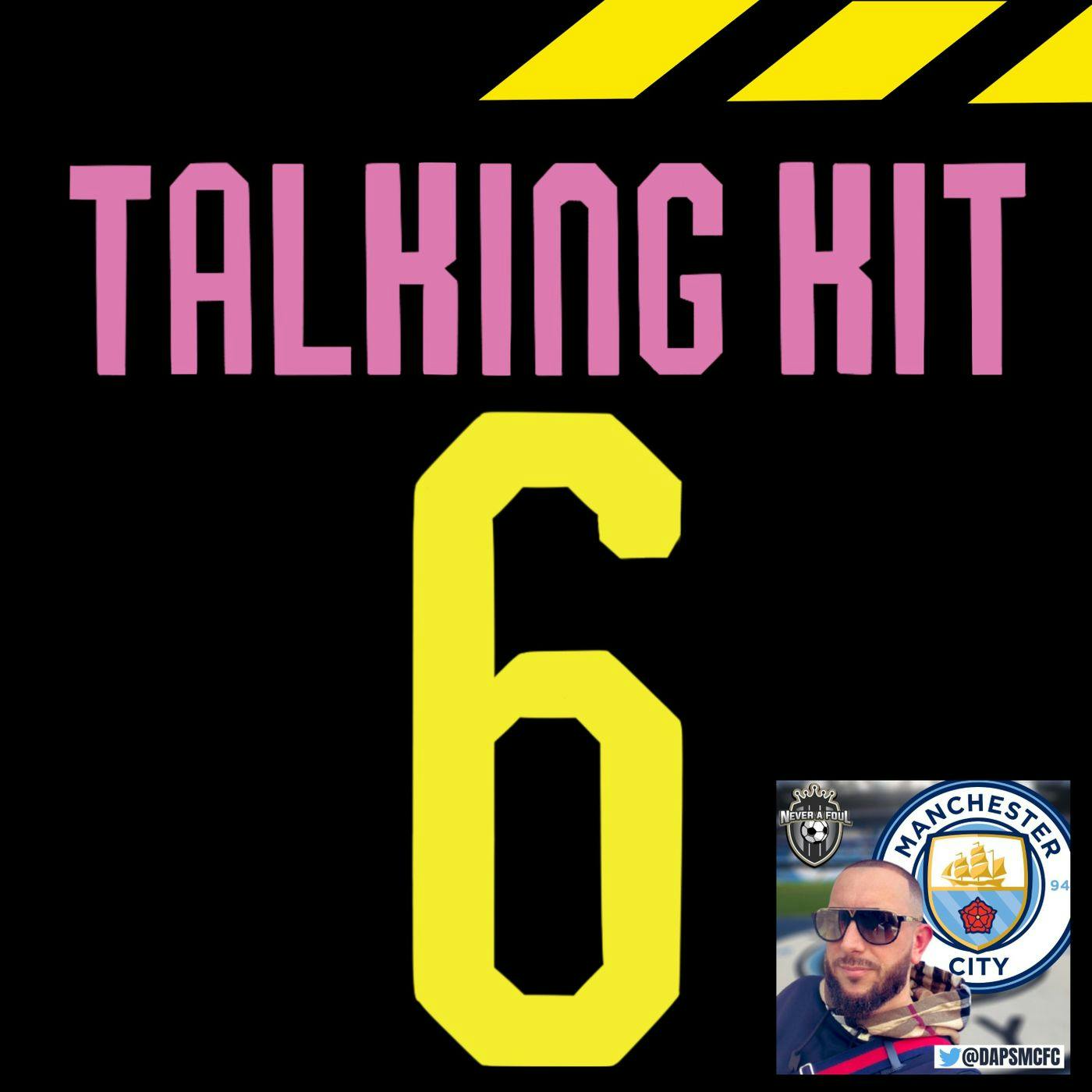 The Talking Kit Podcast: Episode 6 - Man City Special (feat. Daps from Never A Foul)