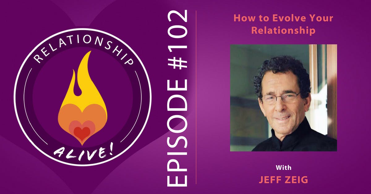 102: How to Evolve Your Relationship with Jeffrey Zeig