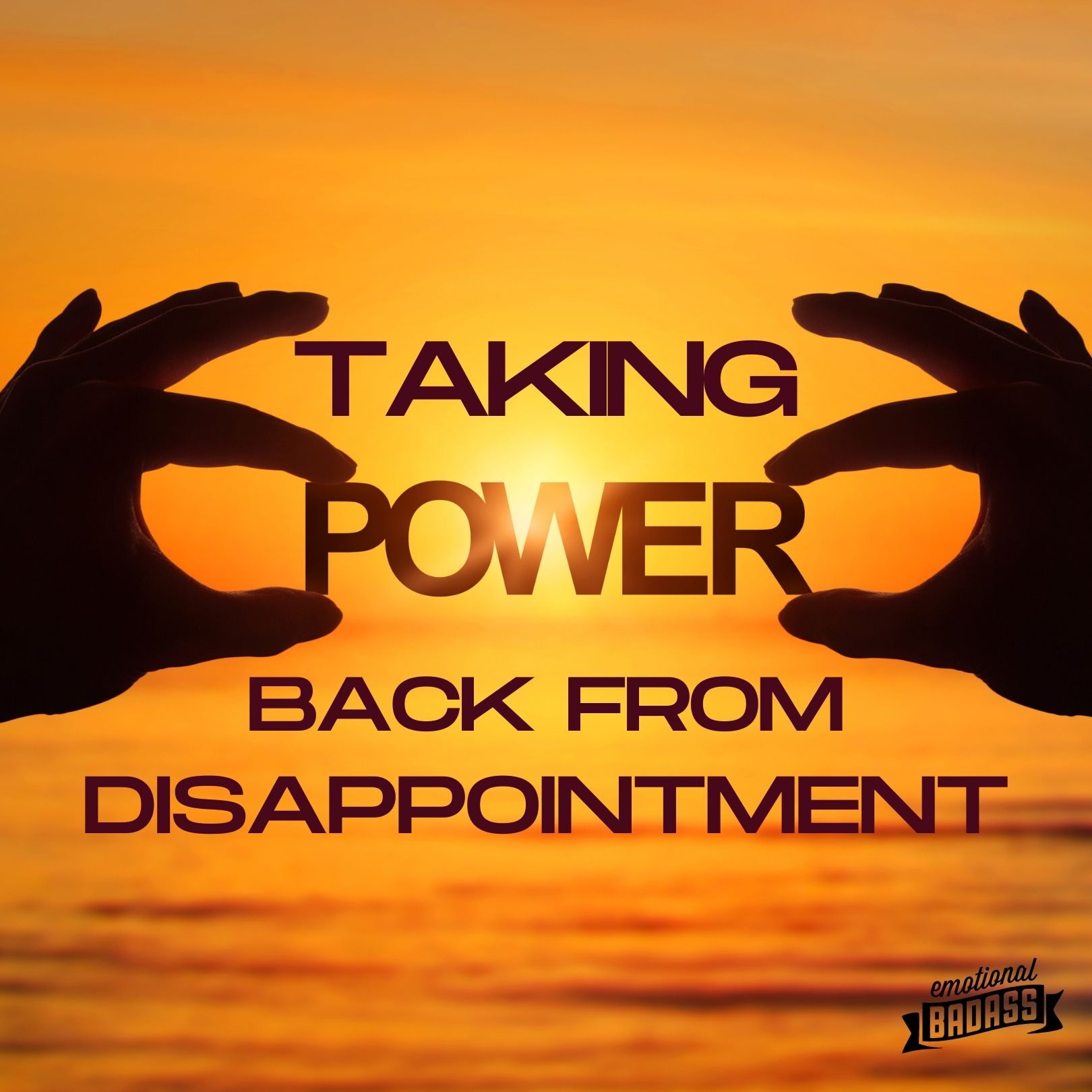 Taking our Power back from Disappointment: A Crucial Step for Mental Health and Personal Growth