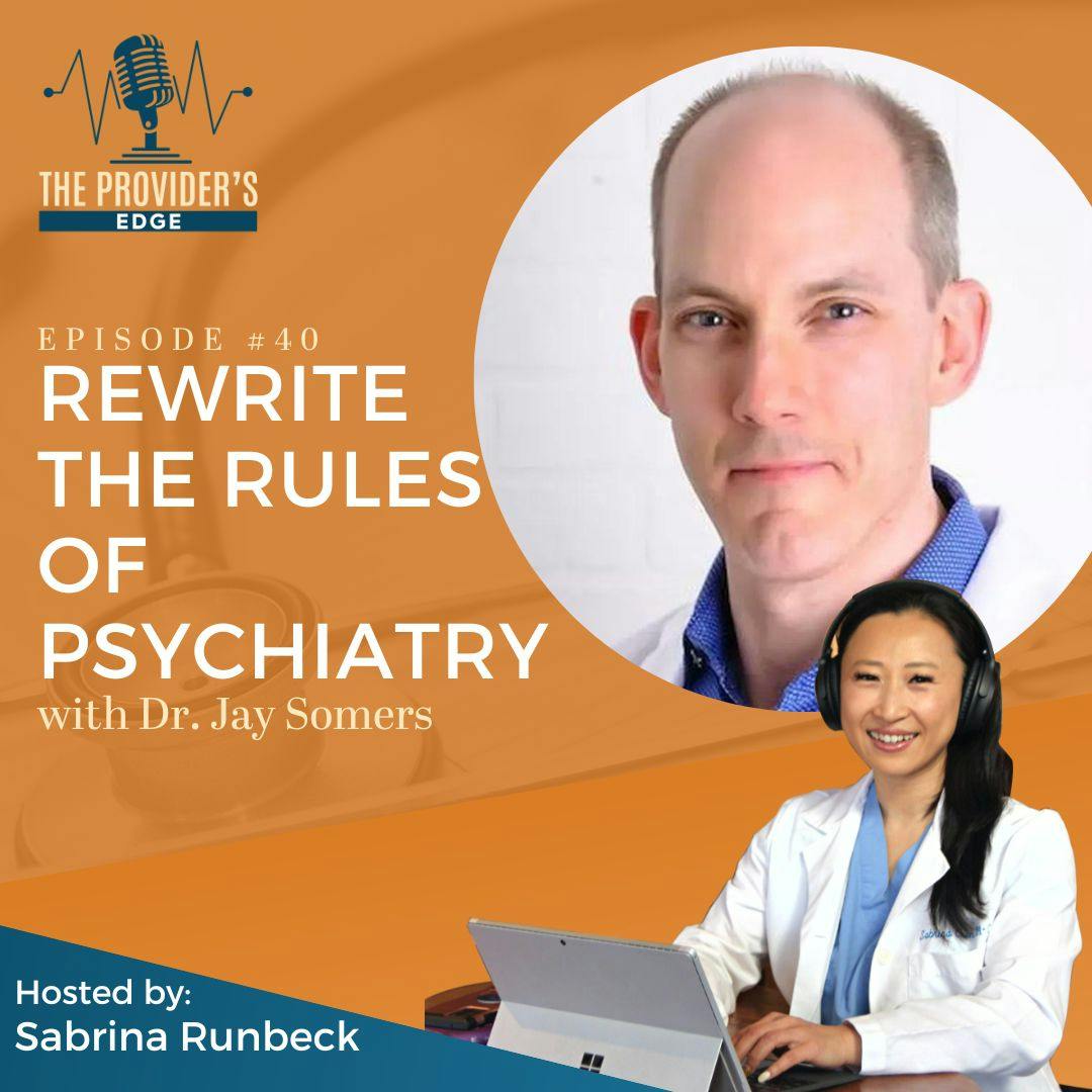 Rewrite the Rules of Psychiatry: An Insider’s Guide to Professional Fulfillment with Jay Somers Ep 40