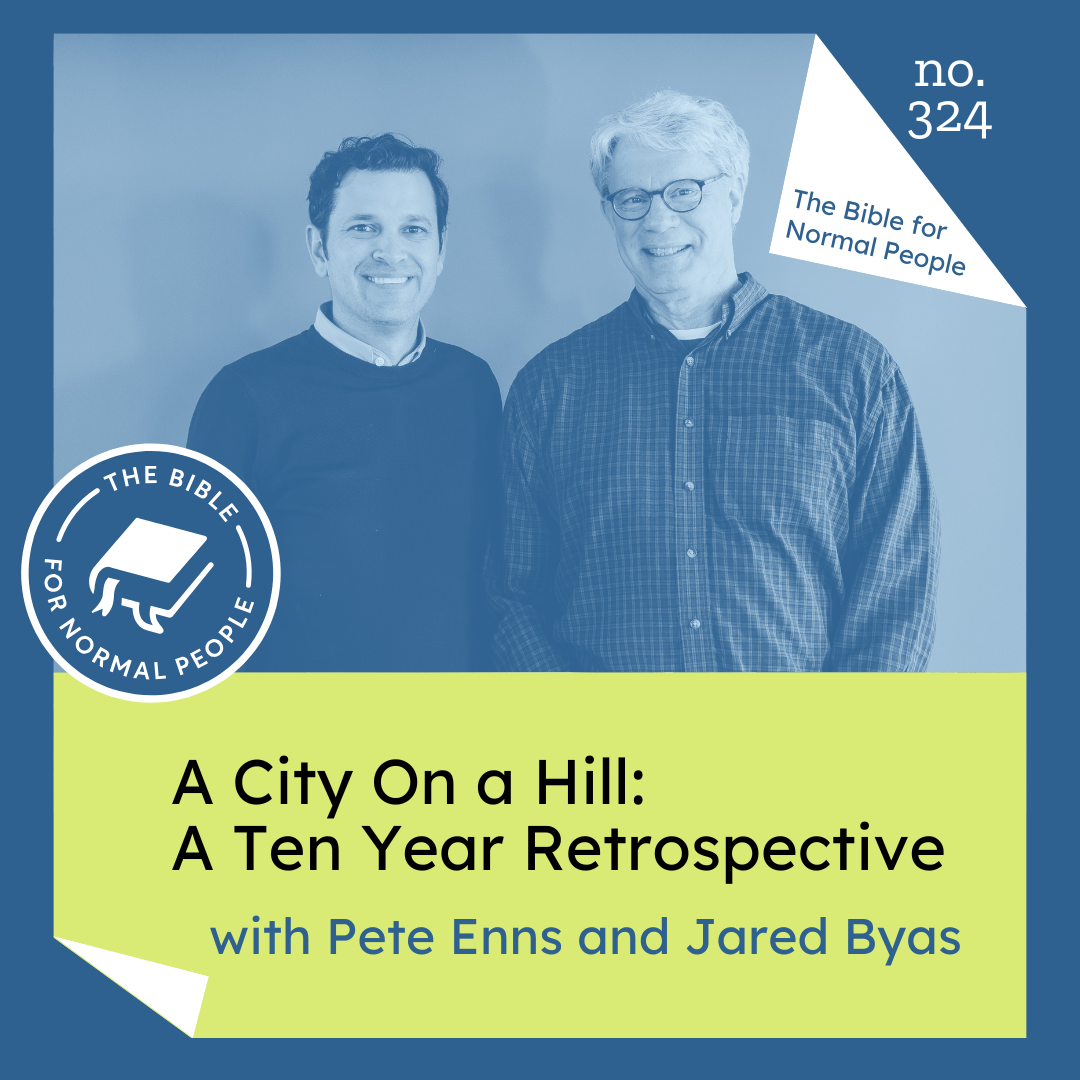 [Bible] Episode 324: Pete Enns & Jared Byas - A City on a Hill: A Ten Year Retrospective