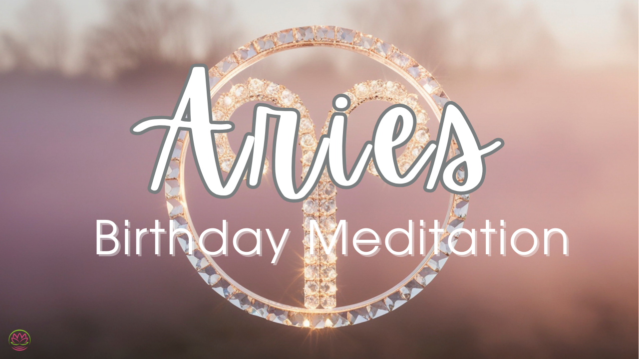 Happy Aries Birthday ♈ A Guided Meditation to Celebrate Your Aries Energy