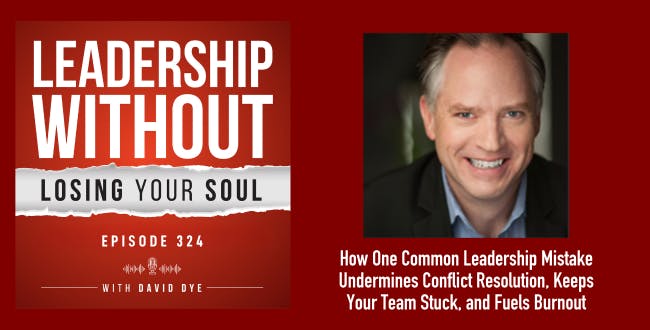 324 How One Common Leadership Mistake Undermines Conflict Resolution, Keeps Your Team Stuck, and Fuels Burnout 324 How One Common Leadership Mistake Undermines Conflict Resolution, Keeps Your Team Stuck, and Fuels Burnout