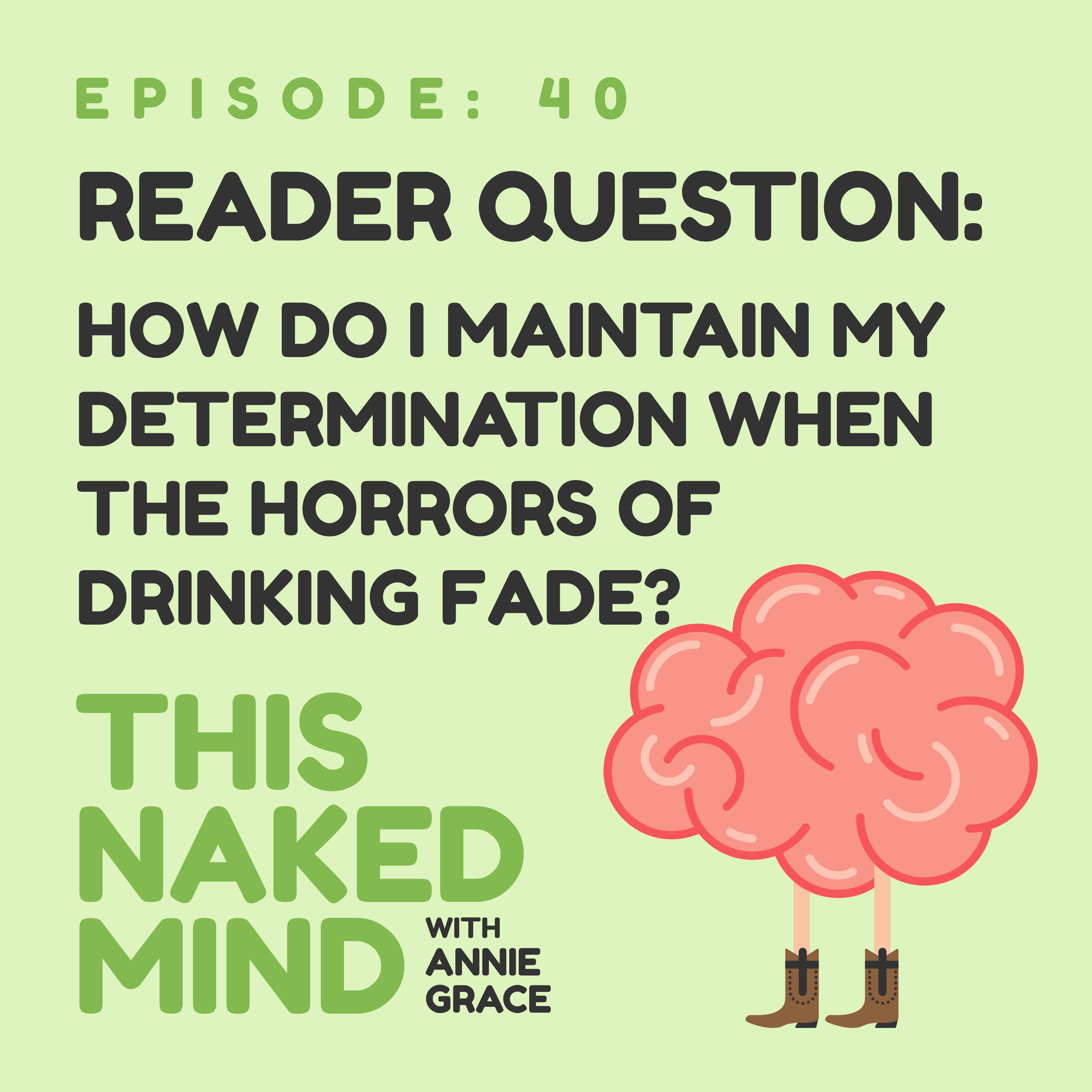 EP 40: Reader Question - How Do I Maintain My Determination When The Horrors Of Drinking Fade?