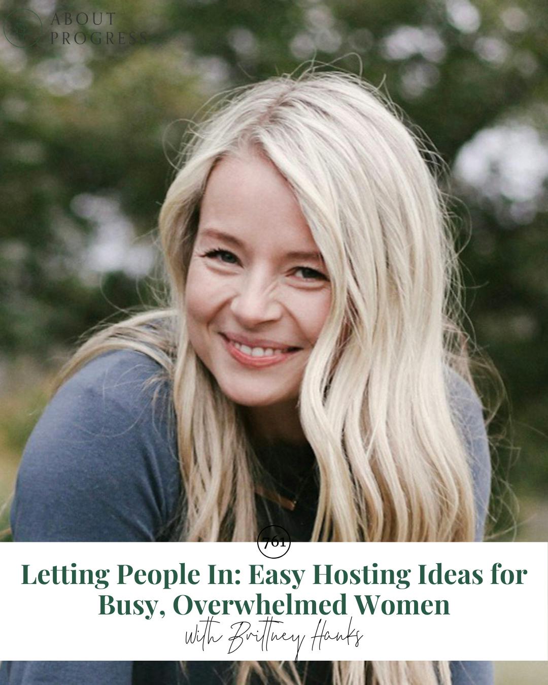 AP 761: Letting People In: Easy Hosting Ideas for Busy, Overwhelmed Women || with Brittney Hanks AP 761: Letting People In: Easy Hosting Ideas for Busy, Overwhelmed Women || with Brittney Hanks