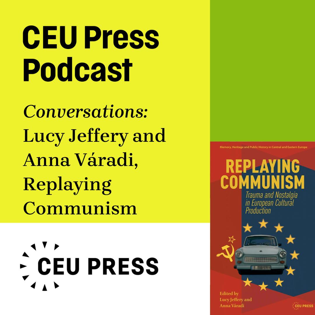 Lucy Jeffery and Anna Váradi, "Replaying Communism: Trauma and Nostalgia in European Cultural Production" (CEU Press, 2025) Lucy Jeffery and Anna Váradi, "Replaying Communism: Trauma and Nostalgia in European Cultural Production" (CEU Press, 2025)