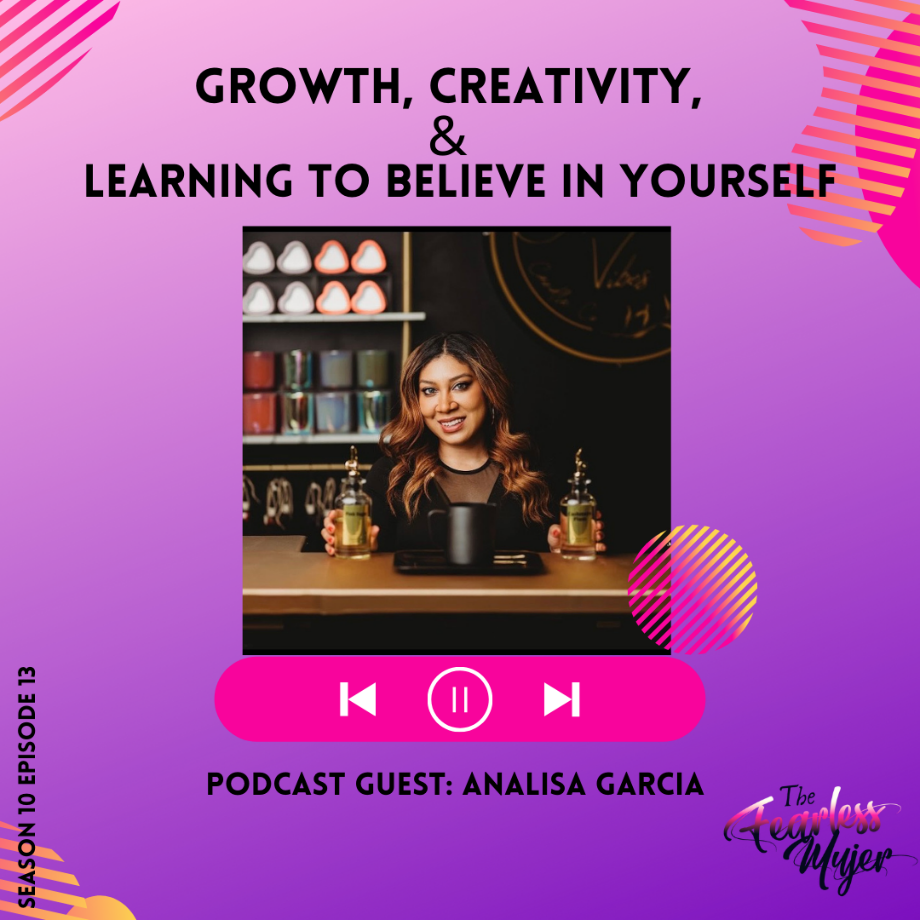 S10 EP 13 //  Growth, Creativity, & Learning to Believe in Yourself - with AnaLisa Garcia