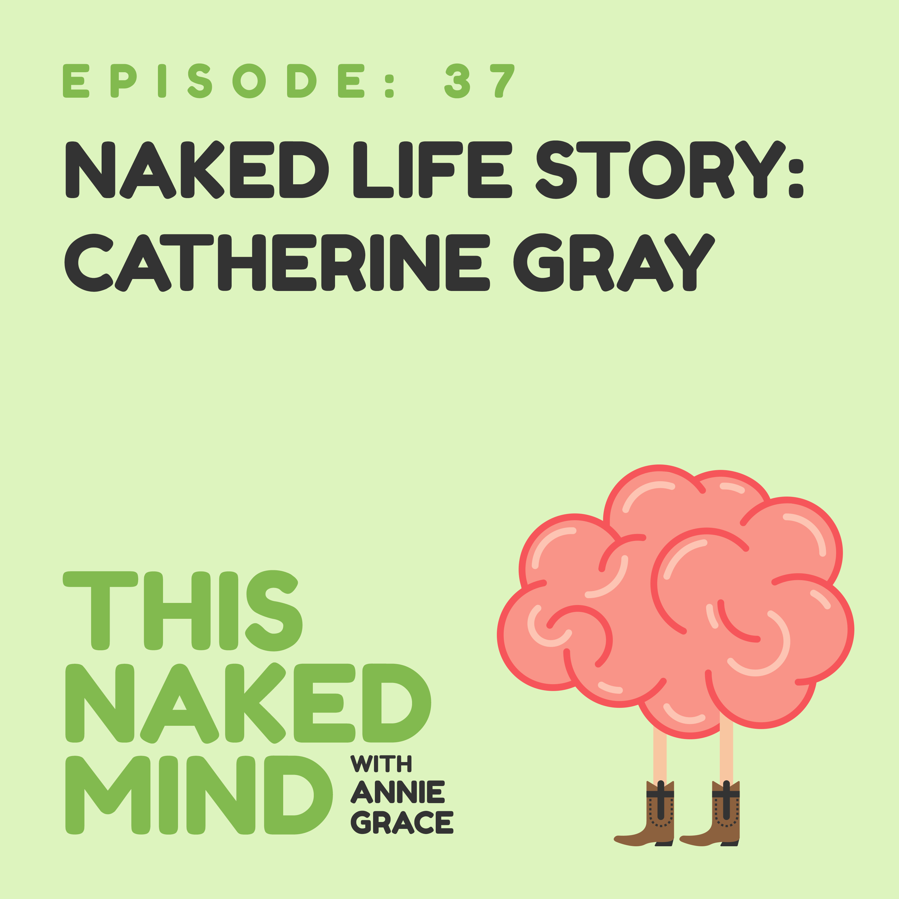 EP 37: Naked Life Story: Catherine Gray