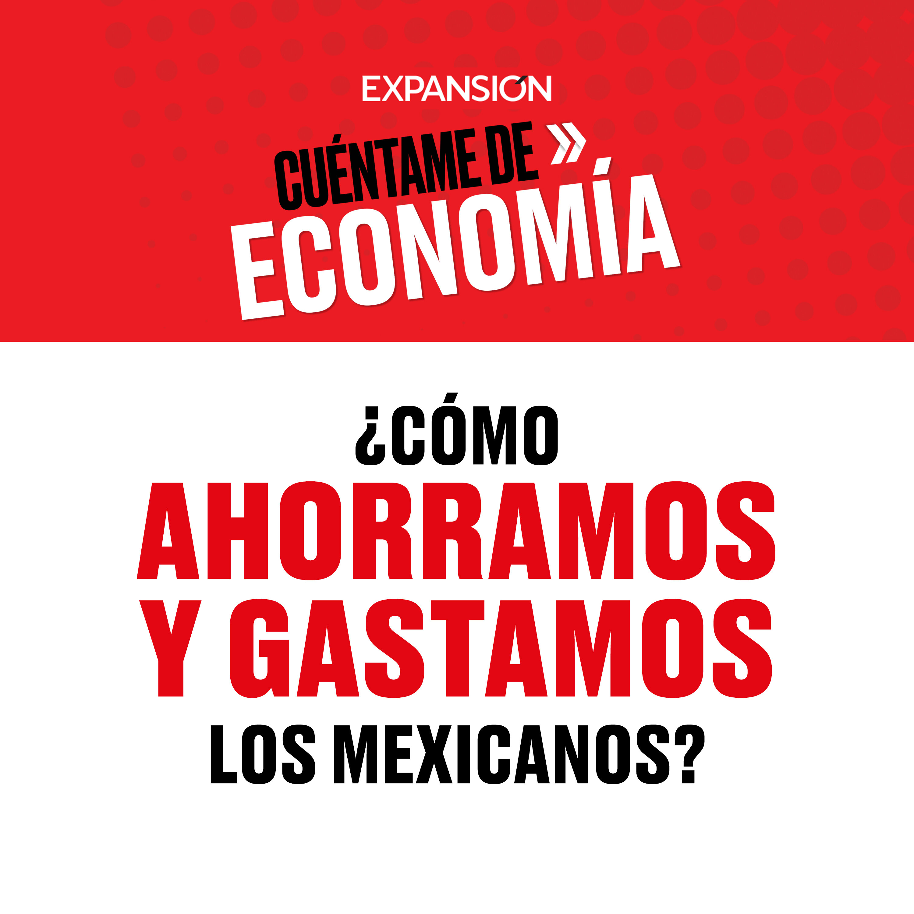 ¿Cómo ahorramos y gastamos los mexicanos?