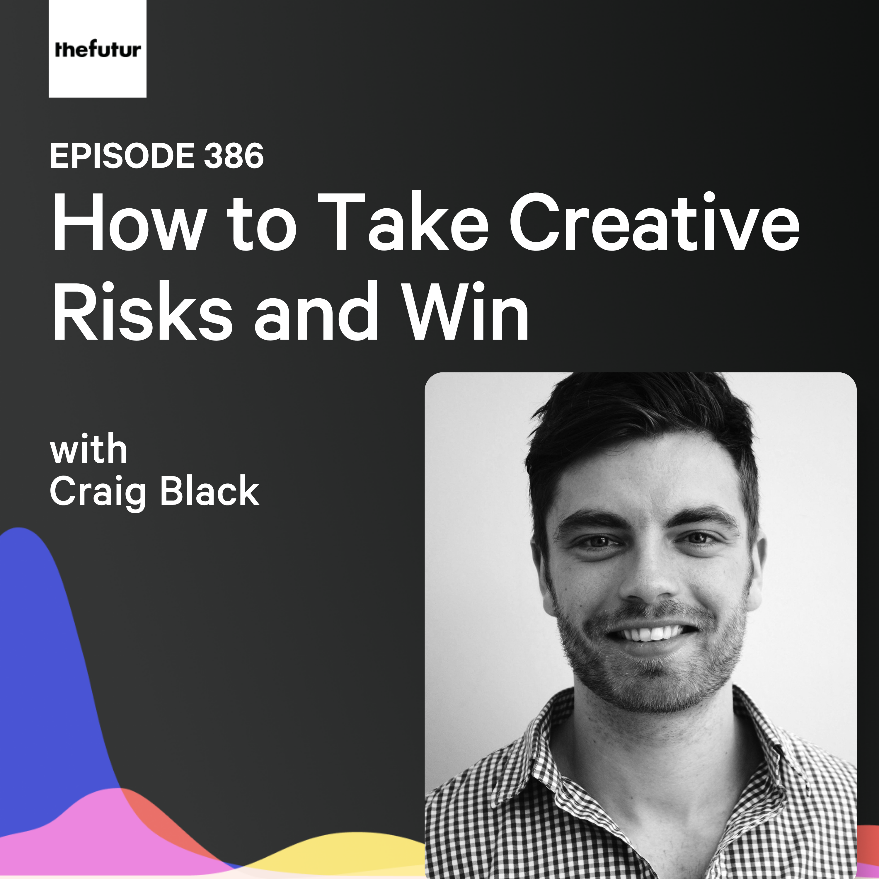 How to Take Creative Risks and Win w/ Craig Black | Ep 386