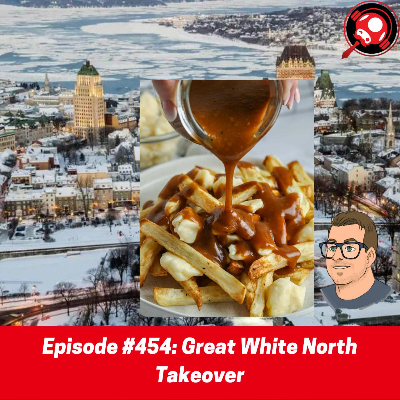 #454: Great White North Takeover