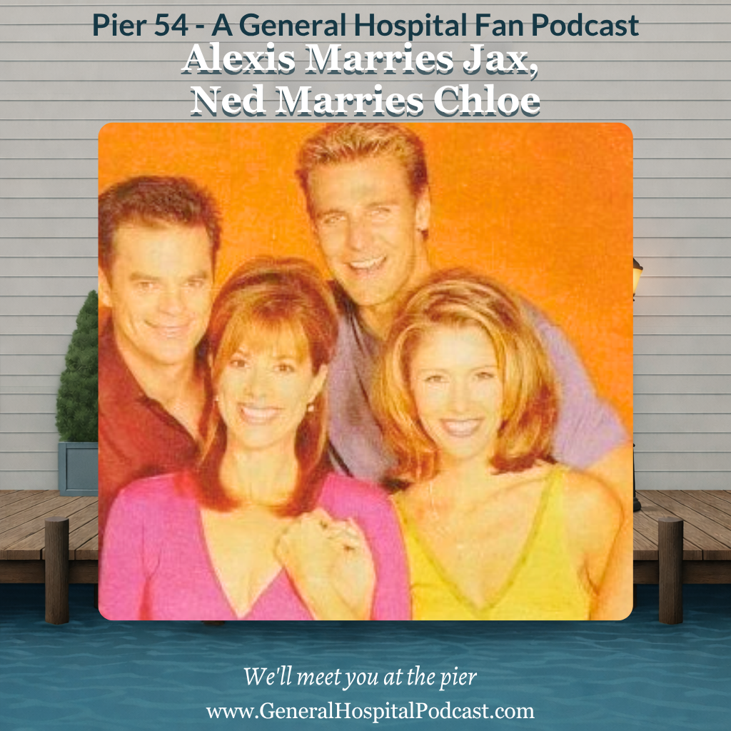 Episode 799: Revisting  Alexis Marries Jax. Ned Marries Chloe.