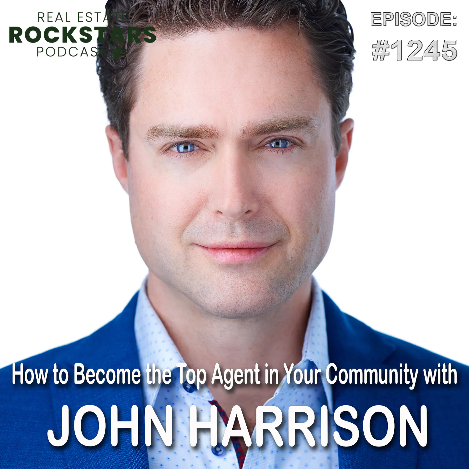 1245: How to Become the Top Agent in Your Community With John Harrison