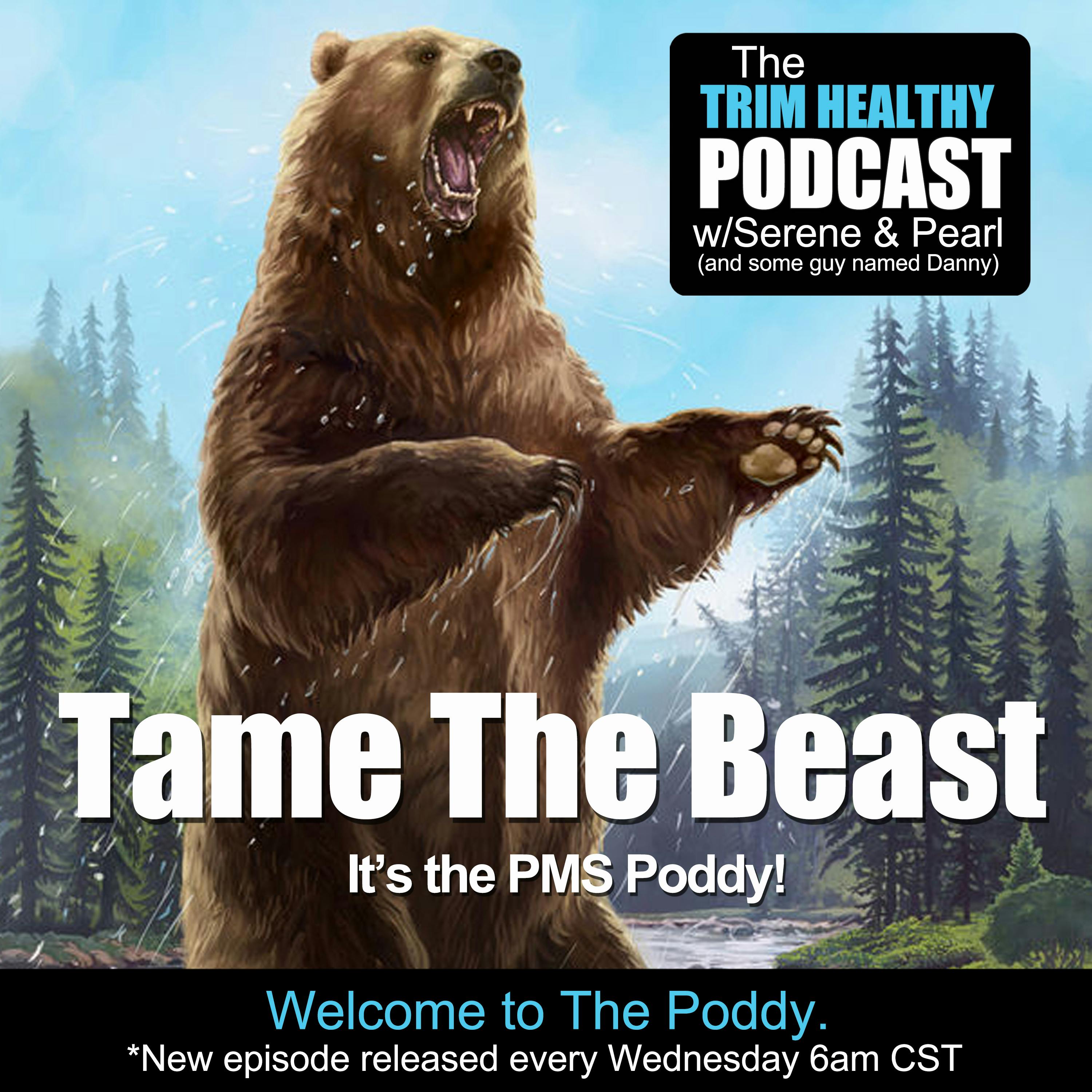 Ep 187: Tame The Beast. It’s the PMS Poddy!