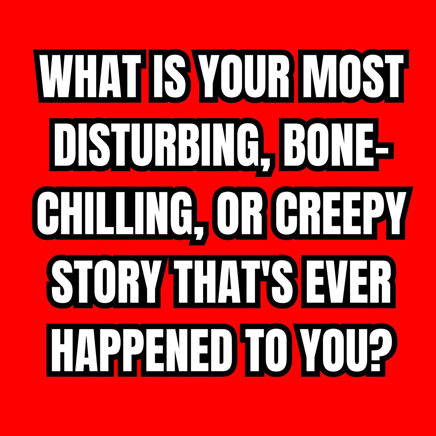 What Is Your Most Disturbing, Bone-Chilling, Or Creepy Story That's Ever Happened To You? episode artwork