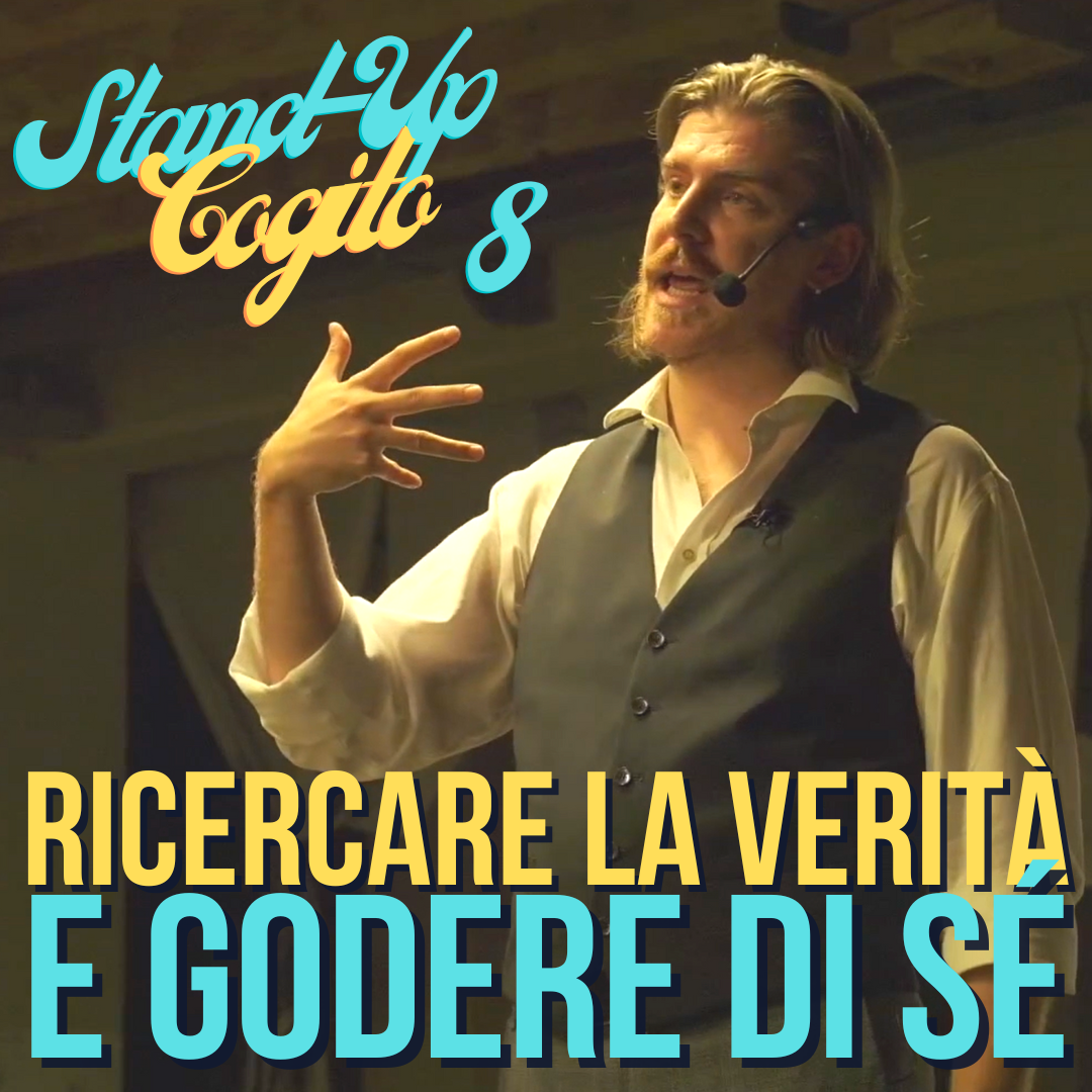 La Ricerca della Verità e il Godimento di Sé - Stand-Up Cogito 8 FINALE