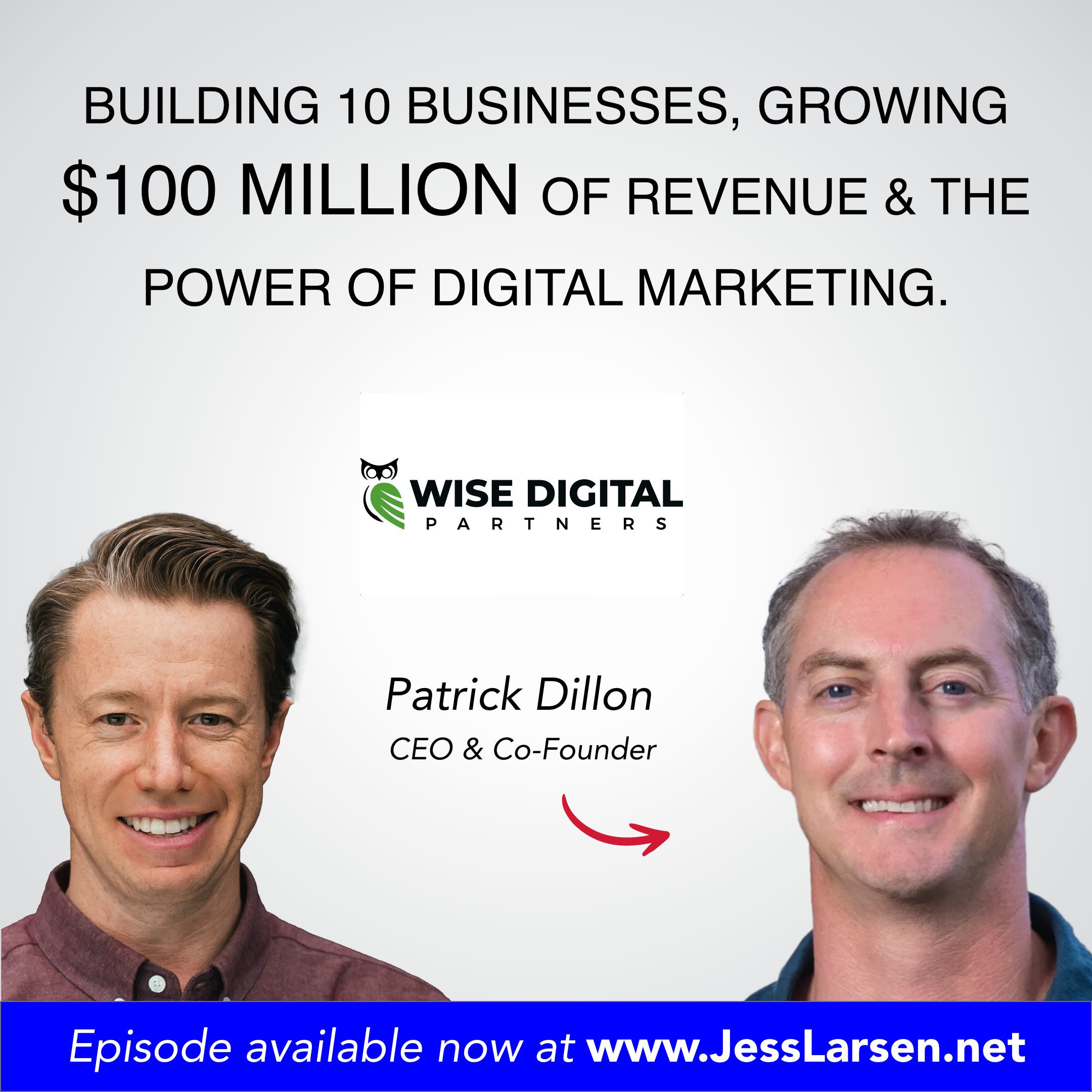 Building 10 Businesses, Growing $100 Million of Revenue & The Power of Digital Marketing with Patrick Dillon