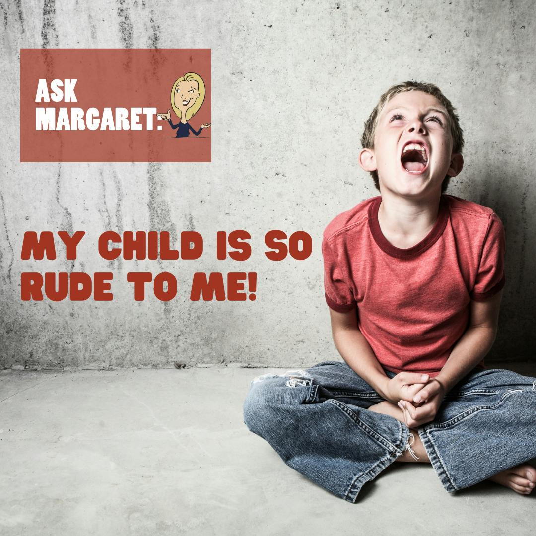 Ask Margaret - My Child is So Rude to Me! Image